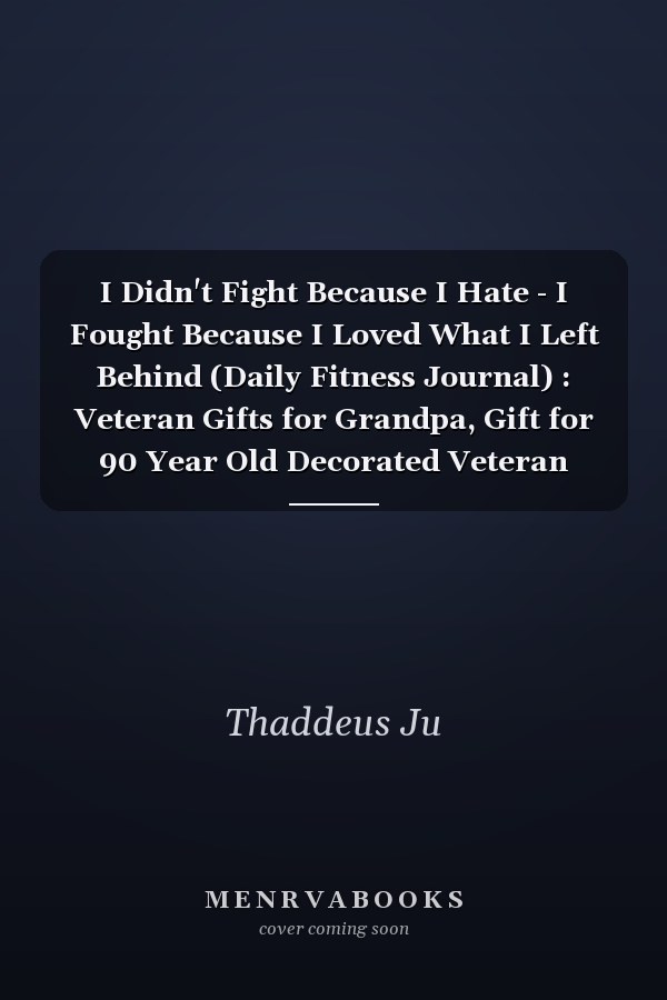 I Didn't Fight Because I Hate - I Fought Because I Loved What I Left Behind (Daily Fitness Journal) : Veteran Gifts for Grandpa, Gift for 90 Year Old Decorated Veteran