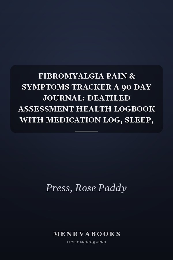 FIBROMYALGIA PAIN & SYMPTOMS TRACKER A 90 DAY JOURNAL: DEATILED ASSESSMENT HEALTH LOGBOOK WITH MEDICATION LOG, SLEEP, MOOD, ACTIVITY LEVEL, DIET AND WATER INTAKE TRACKER