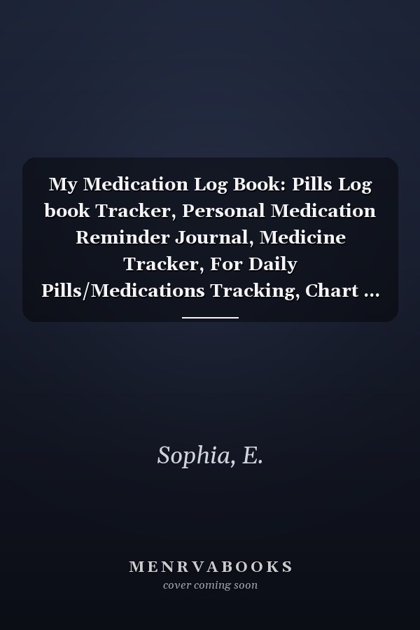 My Medication Log Book: Pills Log book Tracker, Personal Medication Reminder Journal, Medicine Tracker, For Daily Pills/Medications Tracking, Chart ... You Don't Forget, 8.5 x 11 Inches - 120Pages