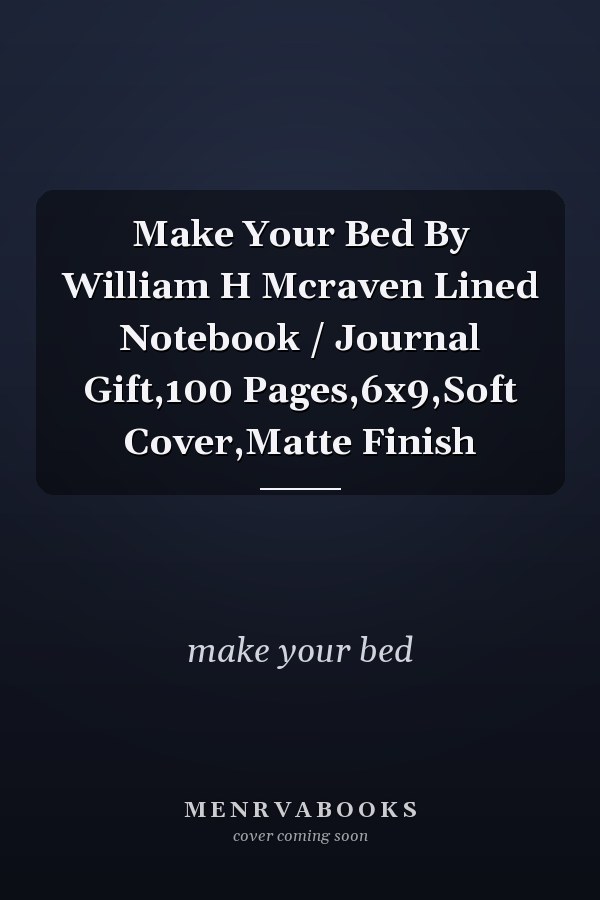 Make Your Bed By William H Mcraven Lined Notebook / Journal Gift,100 Pages,6x9,Soft Cover,Matte Finish