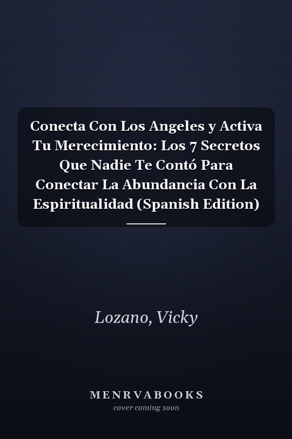 Conecta Con Los Angeles y Activa Tu Merecimiento: Los 7 Secretos Que Nadie Te Contó Para Conectar La Abundancia Con La Espiritualidad (Spanish Edition)