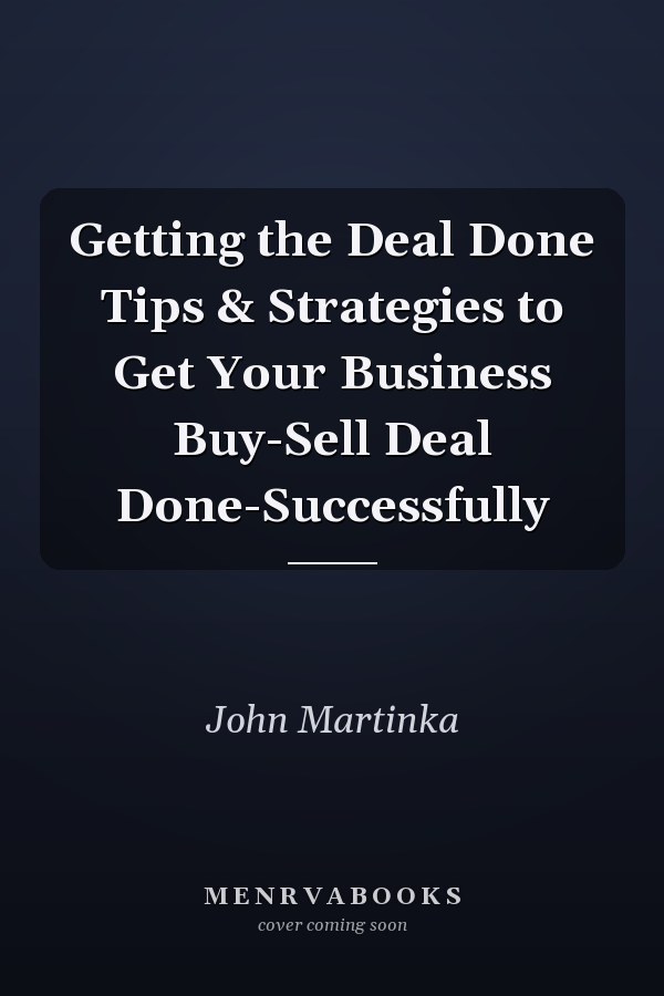 Getting the Deal Done Tips & Strategies to Get Your Business Buy-Sell Deal Done-Successfully