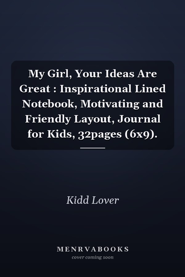 My Girl, Your Ideas Are Great : Inspirational Lined Notebook, Motivating and Friendly Layout, Journal for Kids, 32pages (6x9).