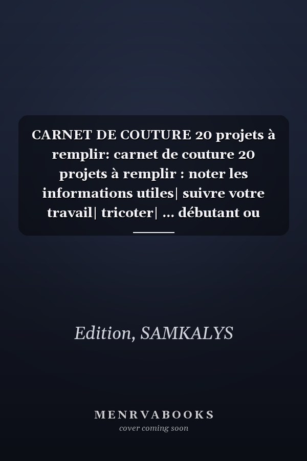 CARNET DE COUTURE 20 projets à remplir: carnet de couture 20 projets à remplir : noter les informations utiles| suivre votre travail| tricoter| ... débutant ou confirmé (French Edition)