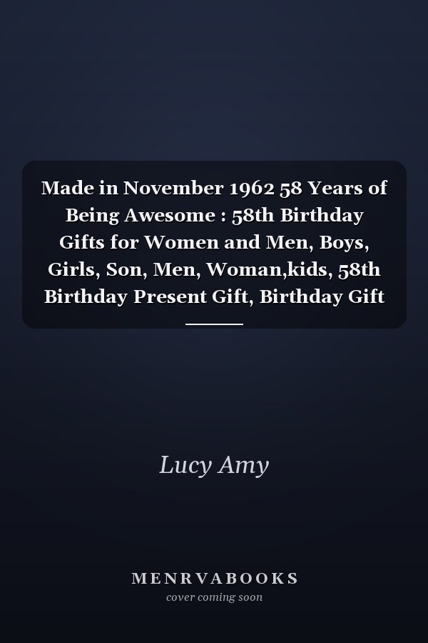 Made in November 1962 58 Years of Being Awesome : 58th Birthday Gifts for Women and Men, Boys, Girls, Son, Men, Woman,kids, 58th Birthday Present Gift, Birthday Gift for 58 Years Old , Quarantine Birthday Gifts for 58 Year Old, Quarantine Birthday Notebook