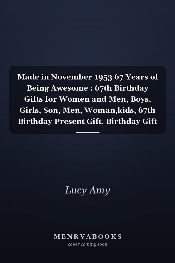 Made in November 1953 67 Years of Being Awesome : 67th Birthday Gifts for Women and Men, Boys, Girls, Son, Men, Woman,kids, 67th Birthday Present Gift, Birthday Gift for 67 Years Old , Quarantine Birthday Gifts for 67 Year Old, Quarantine Birthday Notebook