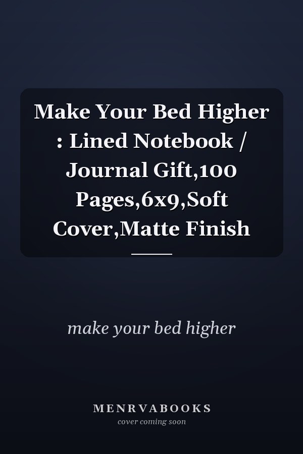 Make Your Bed Higher : Lined Notebook / Journal Gift,100 Pages,6x9,Soft Cover,Matte Finish