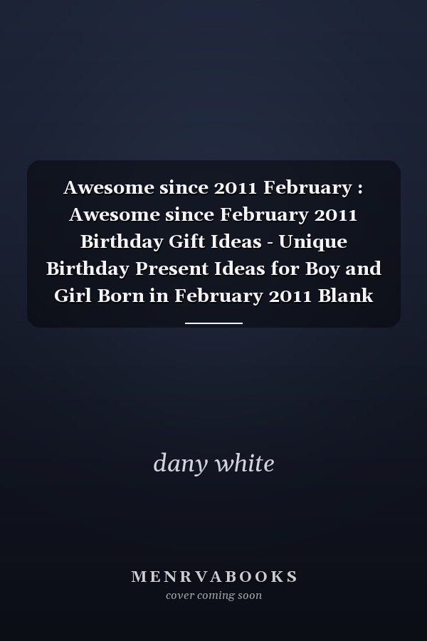 Awesome since 2011 February : Awesome since February 2011 Birthday Gift Ideas - Unique Birthday Present Ideas for Boy and Girl Born in February 2011 Blank Lined Journal Notebook