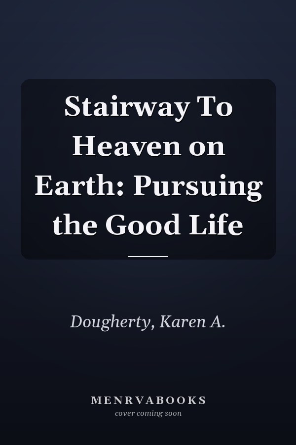 Stairway To Heaven on Earth: Pursuing the Good Life