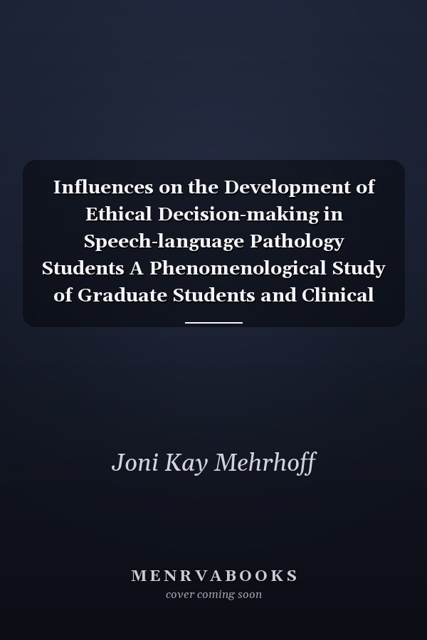Influences on the Development of Ethical Decision-making in Speech-language Pathology Students A Phenomenological Study of Graduate Students and Clinical Supervisors