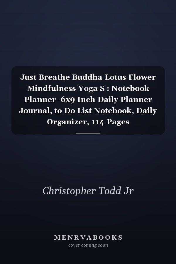 Just Breathe Buddha Lotus Flower Mindfulness Yoga S : Notebook Planner -6x9 Inch Daily Planner Journal, to Do List Notebook, Daily Organizer, 114 Pages