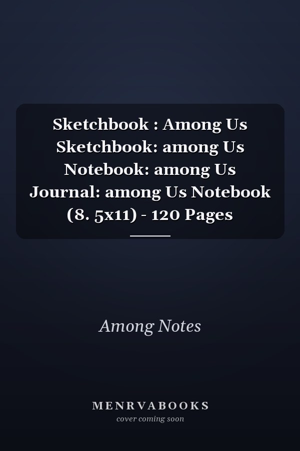 Sketchbook : Among Us Sketchbook: among Us Notebook: among Us Journal: among Us Notebook (8. 5x11) - 120 Pages