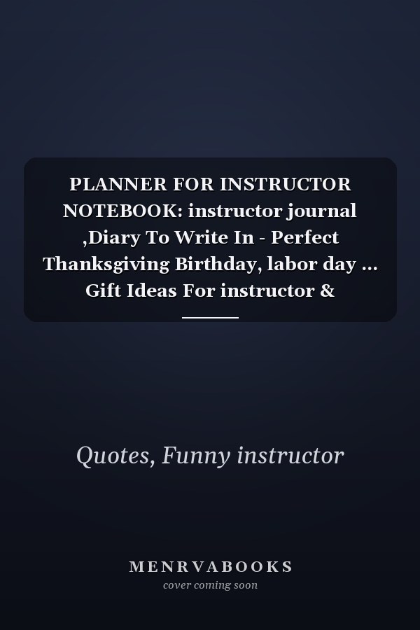 PLANNER FOR INSTRUCTOR NOTEBOOK: instructor journal ,Diary To Write In - Perfect Thanksgiving Birthday, labor day ... Gift Ideas For instructor & Coworkers/Lined Notebook / journal Gift