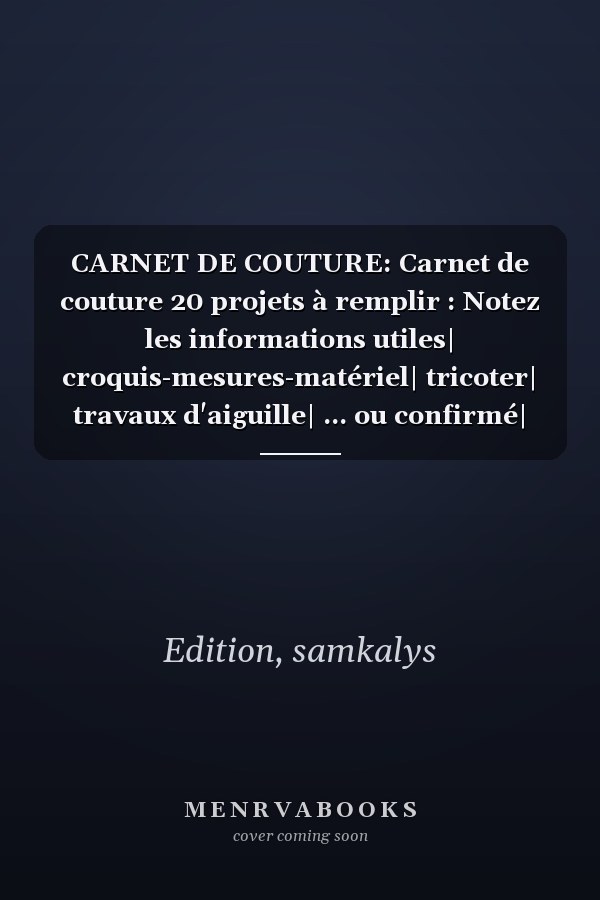 CARNET DE COUTURE: Carnet de couture 20 projets à remplir : Notez les informations utiles| croquis-mesures-matériel| tricoter| travaux d'aiguille| ... ou confirmé| idée cadeau (French Edition)