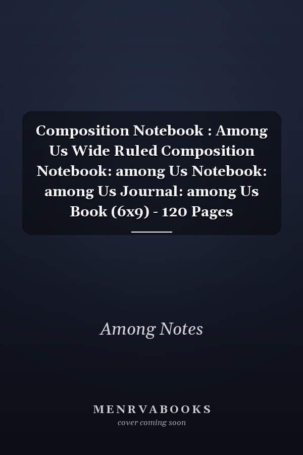 Composition Notebook : Among Us Wide Ruled Composition Notebook: among Us Notebook: among Us Journal: among Us Book (6x9) - 120 Pages
