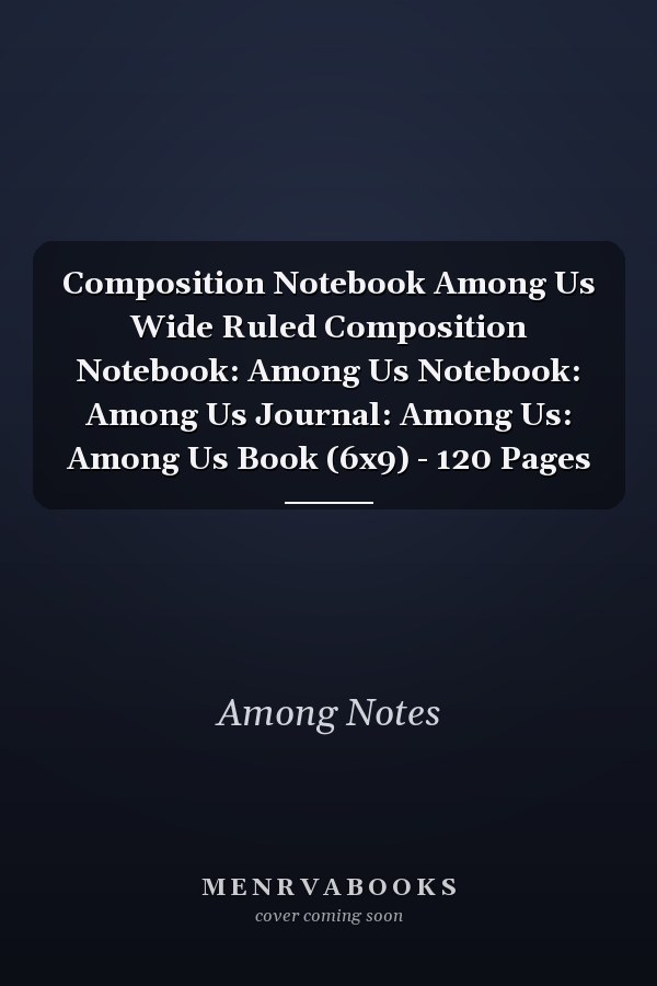 Composition Notebook Among Us Wide Ruled Composition Notebook: Among Us Notebook: Among Us Journal: Among Us: Among Us Book (6x9) - 120 Pages