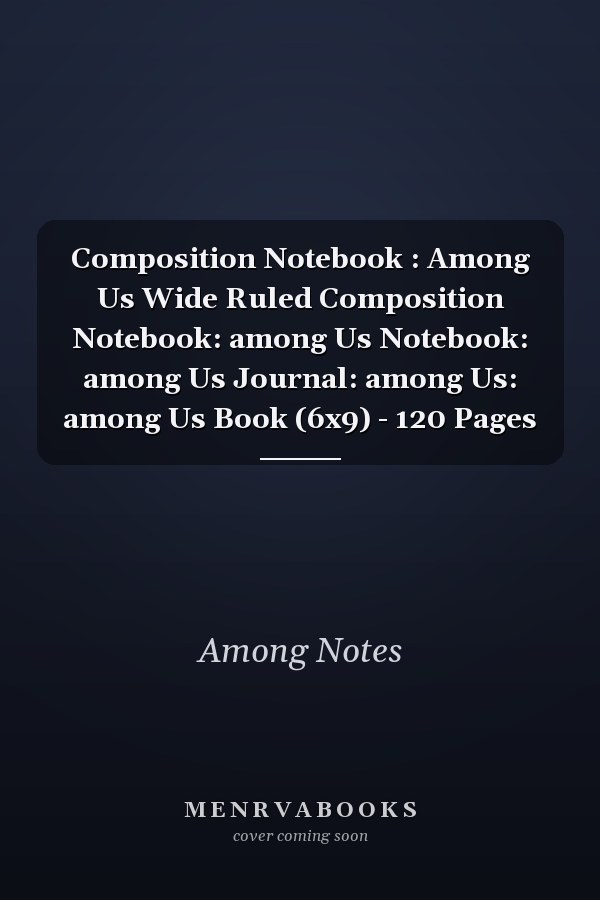 Composition Notebook : Among Us Wide Ruled Composition Notebook: among Us Notebook: among Us Journal: among Us: among Us Book (6x9) - 120 Pages