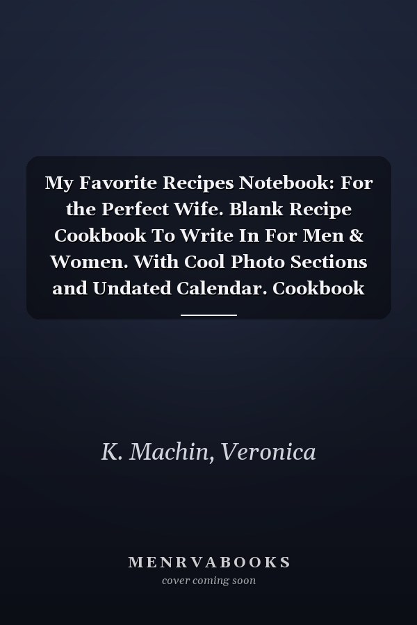 My Favorite Recipes Notebook: For the Perfect Wife. Blank Recipe Cookbook To Write In For Men & Women. With Cool Photo Sections and Undated Calendar. Cookbook Notebook Cards