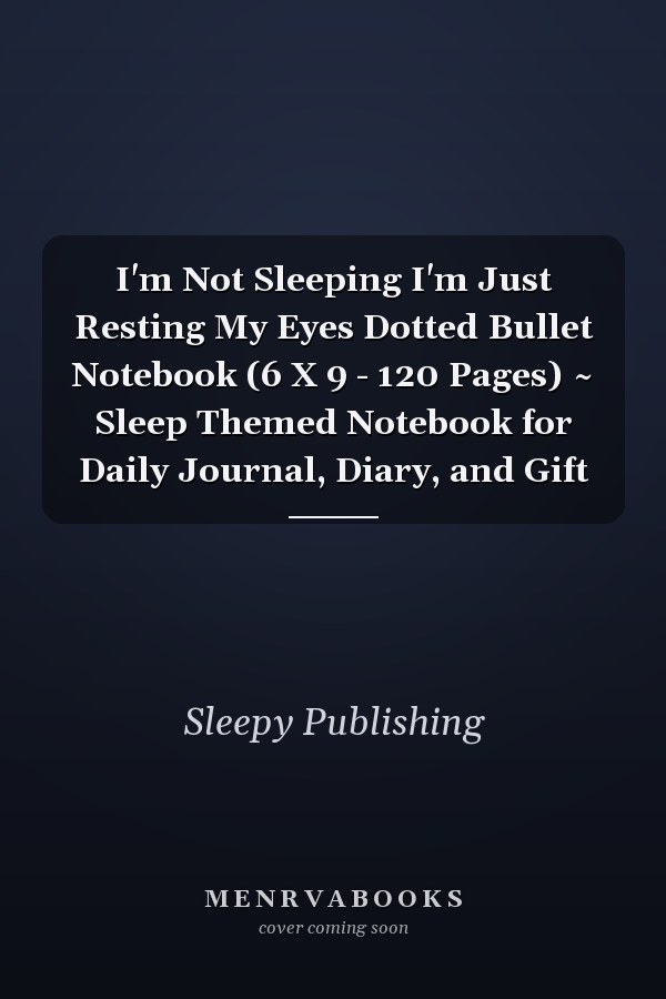 I'm Not Sleeping I'm Just Resting My Eyes Dotted Bullet Notebook (6 X 9 - 120 Pages) ~ Sleep Themed Notebook for Daily Journal, Diary, and Gift