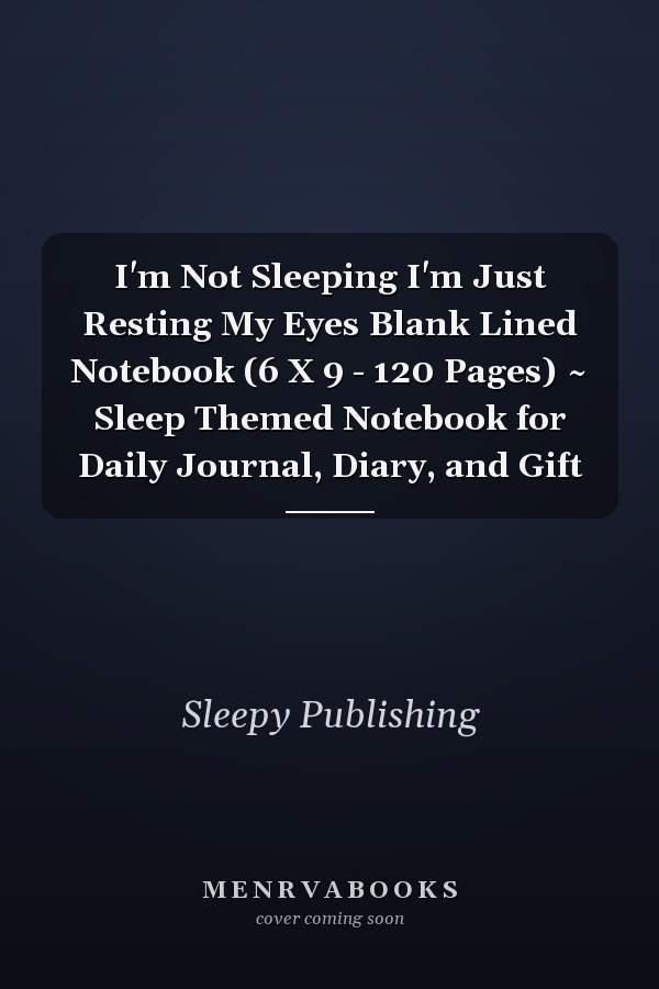 I'm Not Sleeping I'm Just Resting My Eyes Blank Lined Notebook (6 X 9 - 120 Pages) ~ Sleep Themed Notebook for Daily Journal, Diary, and Gift