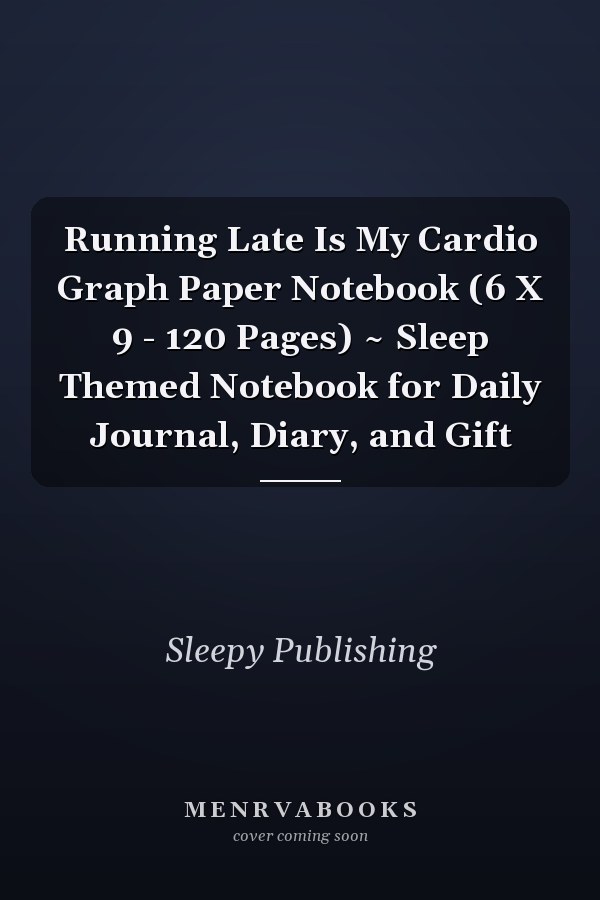 Running Late Is My Cardio Graph Paper Notebook (6 X 9 - 120 Pages) ~ Sleep Themed Notebook for Daily Journal, Diary, and Gift