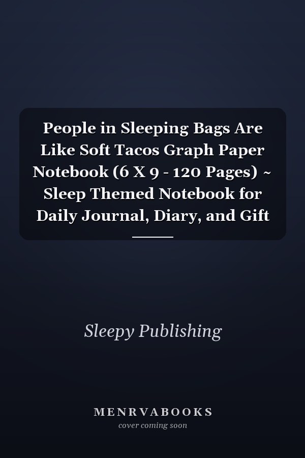 People in Sleeping Bags Are Like Soft Tacos Graph Paper Notebook (6 X 9 - 120 Pages) ~ Sleep Themed Notebook for Daily Journal, Diary, and Gift