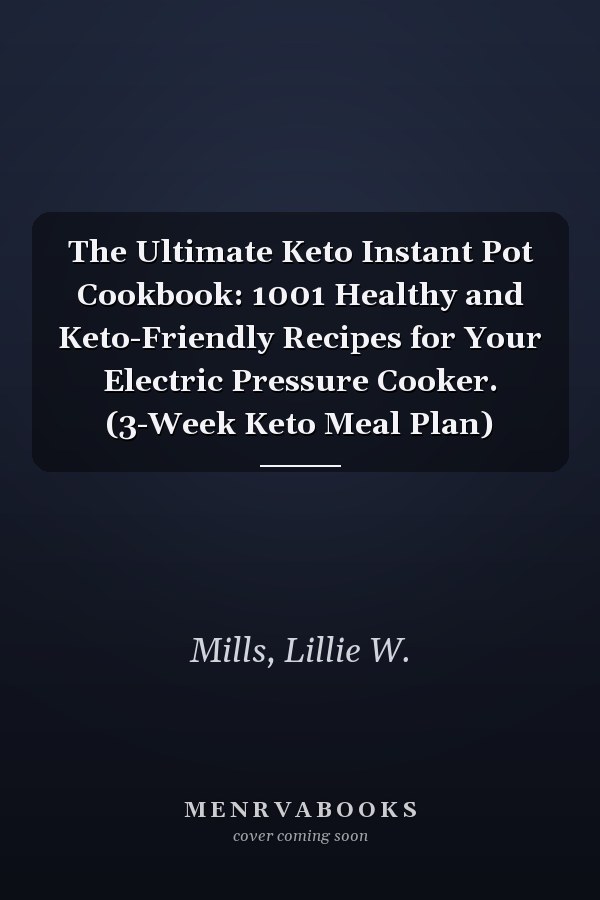 The Ultimate Keto Instant Pot Cookbook: 1001 Healthy and Keto-Friendly Recipes for Your Electric Pressure Cooker. (3-Week Keto Meal Plan)