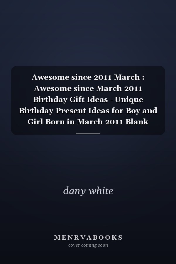 Awesome since 2011 March : Awesome since March 2011 Birthday Gift Ideas - Unique Birthday Present Ideas for Boy and Girl Born in March 2011 Blank Lined Journal Notebook