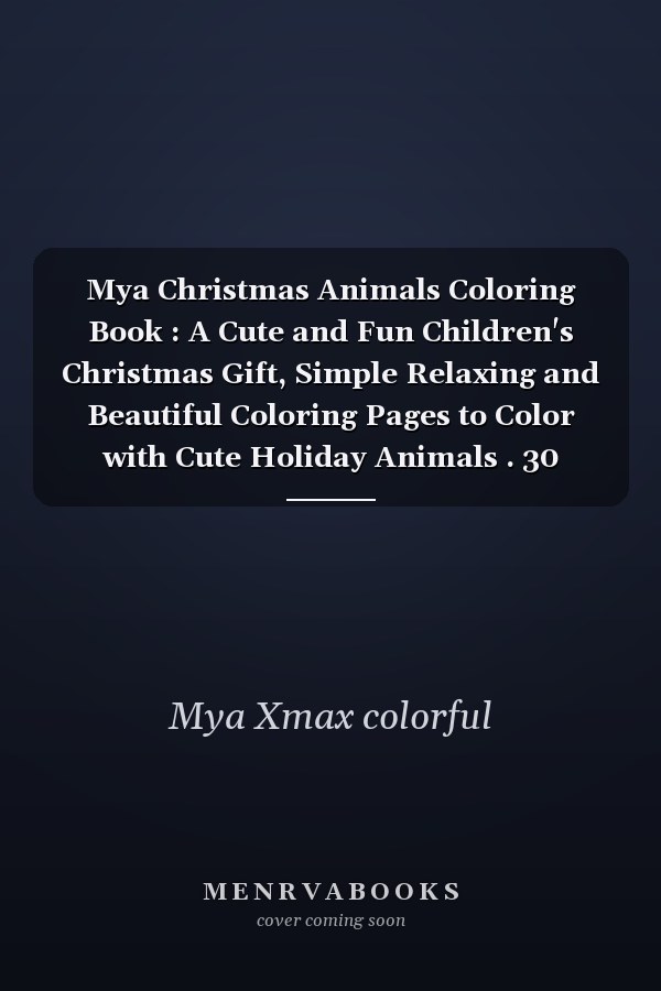 Mya Christmas Animals Coloring Book : A Cute and Fun Children's Christmas Gift, Simple Relaxing and Beautiful Coloring Pages to Color with Cute Holiday Animals . 30 Designs , 62 Pages, Matte Cover, Size 8,5 X 8,5 Inch, Mya Gift Idea
