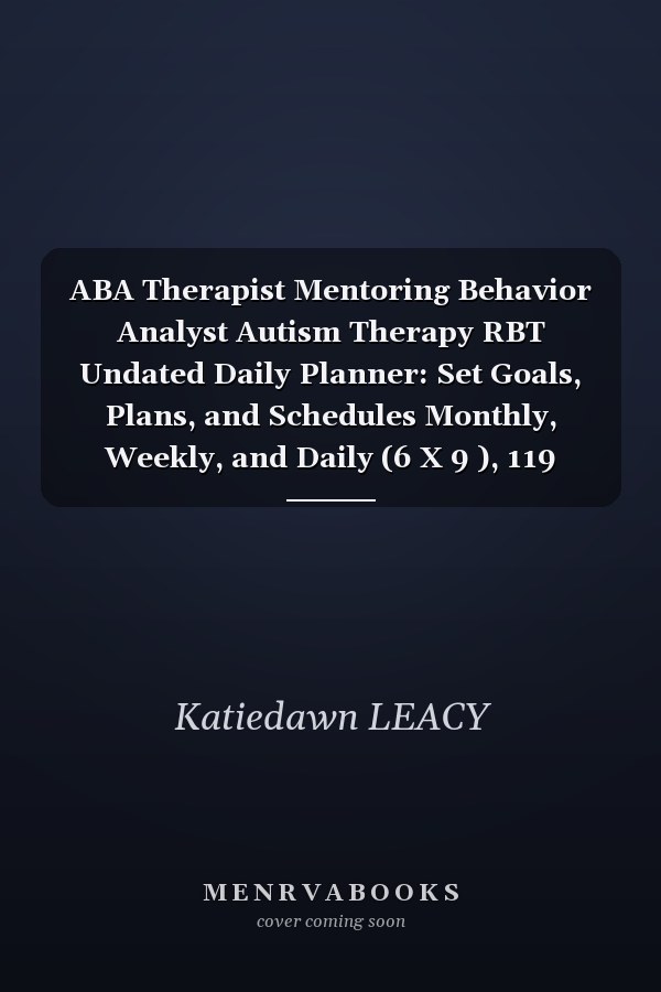 ABA Therapist Mentoring Behavior Analyst Autism Therapy RBT Undated Daily Planner: Set Goals, Plans, and Schedules Monthly, Weekly, and Daily (6 X 9 ), 119 Pages