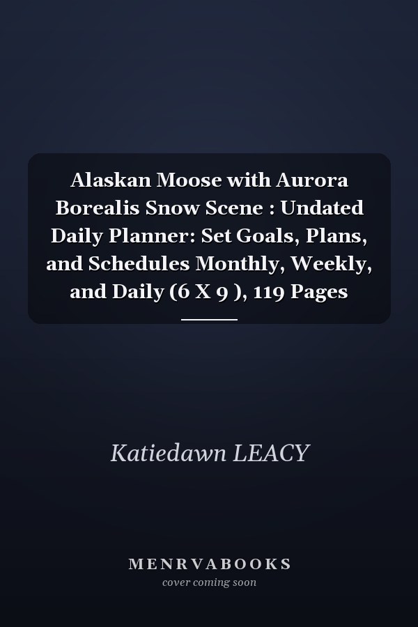 Alaskan Moose with Aurora Borealis Snow Scene : Undated Daily Planner: Set Goals, Plans, and Schedules Monthly, Weekly, and Daily (6 X 9 ), 119 Pages