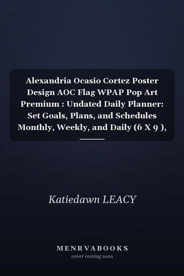 Alexandria Ocasio Cortez Poster Design AOC Flag WPAP Pop Art Premium : Undated Daily Planner: Set Goals, Plans, and Schedules Monthly, Weekly, and Daily (6 X 9 ), 119 Pages