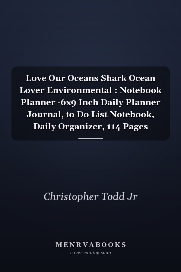 Love Our Oceans Shark Ocean Lover Environmental : Notebook Planner -6x9 Inch Daily Planner Journal, to Do List Notebook, Daily Organizer, 114 Pages