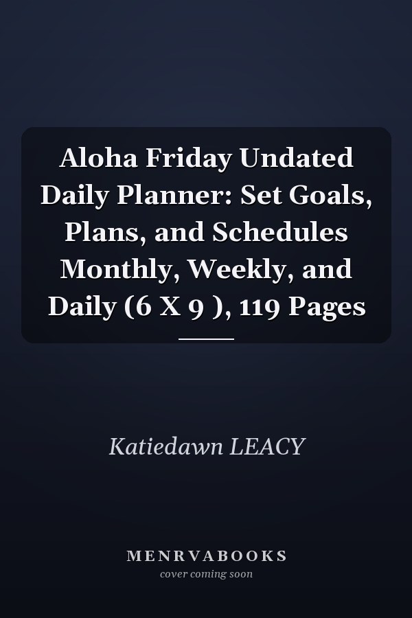 Aloha Friday Undated Daily Planner: Set Goals, Plans, and Schedules Monthly, Weekly, and Daily (6 X 9 ), 119 Pages