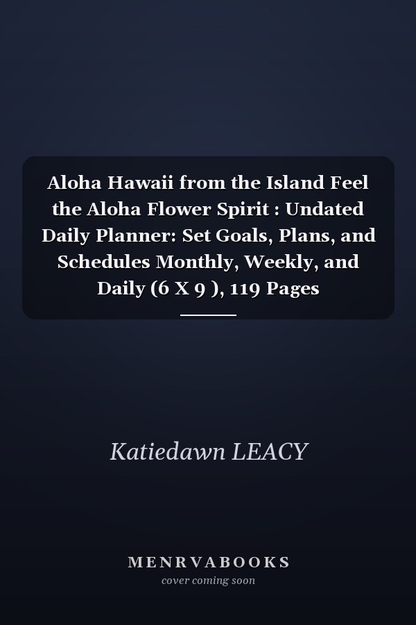 Aloha Hawaii from the Island Feel the Aloha Flower Spirit : Undated Daily Planner: Set Goals, Plans, and Schedules Monthly, Weekly, and Daily (6 X 9 ), 119 Pages