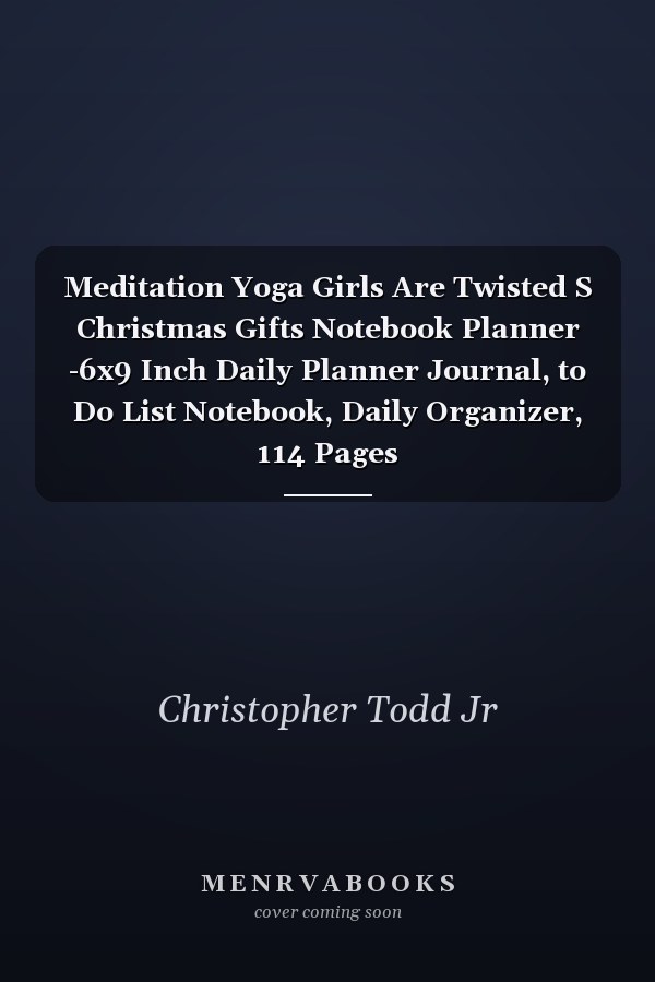 Meditation Yoga Girls Are Twisted S Christmas Gifts Notebook Planner -6x9 Inch Daily Planner Journal, to Do List Notebook, Daily Organizer, 114 Pages