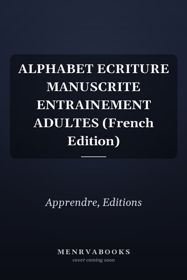 ALPHABET ECRITURE MANUSCRITE ENTRAINEMENT ADULTES (French Edition)