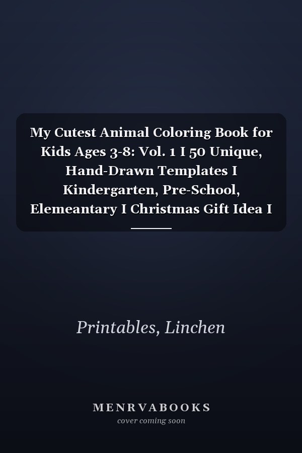 My Cutest Animal Coloring Book for Kids Ages 3-8: Vol. 1 I 50 Unique, Hand-Drawn Templates I Kindergarten, Pre-School, Elemeantary I Christmas Gift Idea I Creative Learning & Fun Activity Book