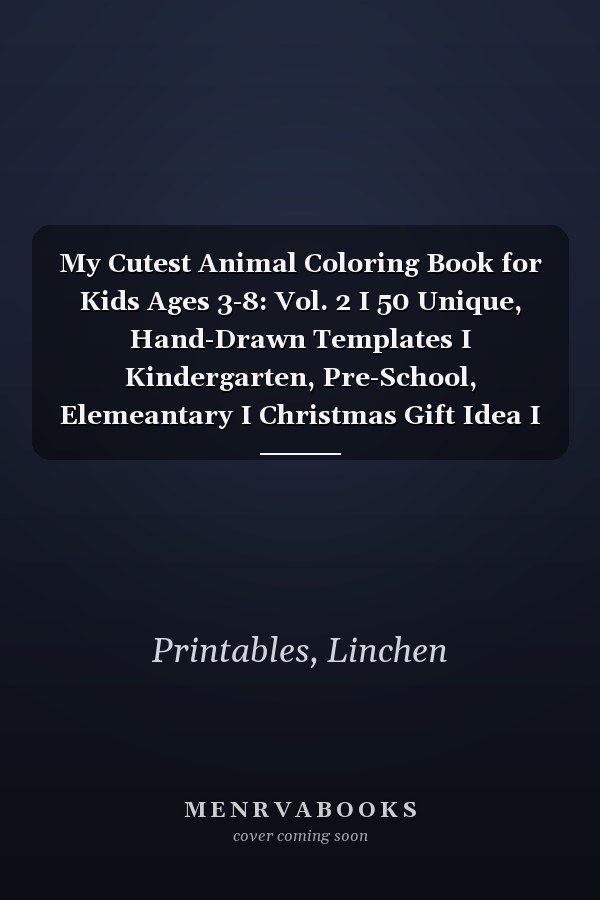 My Cutest Animal Coloring Book for Kids Ages 3-8: Vol. 2 I 50 Unique, Hand-Drawn Templates I Kindergarten, Pre-School, Elemeantary I Christmas Gift Idea I Creative Learning & Fun Activity Book