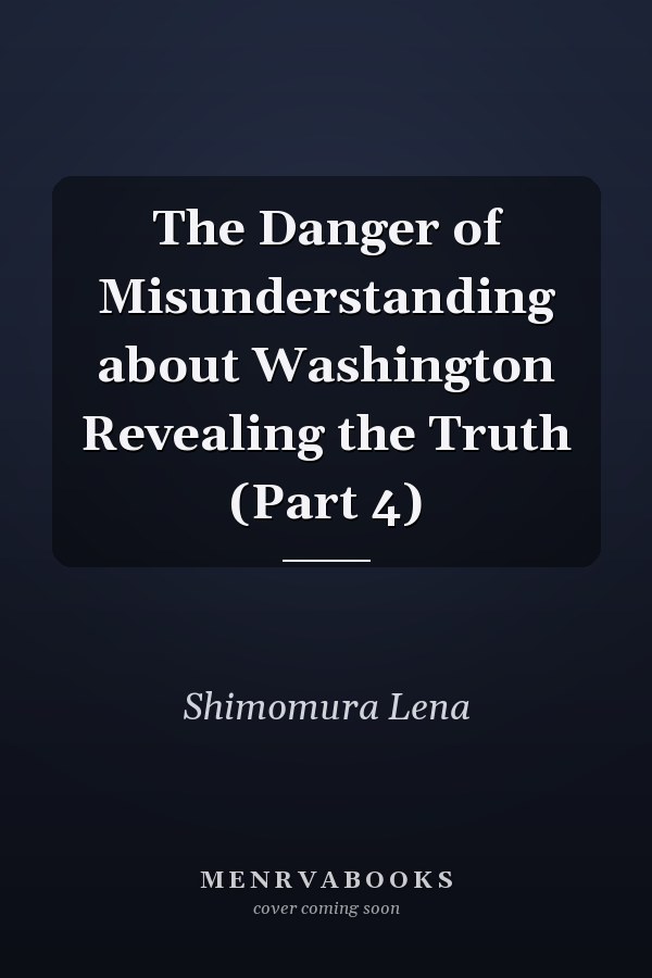 The Danger of Misunderstanding about Washington Revealing the Truth (Part 4)