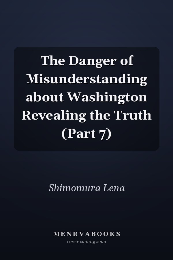 The Danger of Misunderstanding about Washington Revealing the Truth (Part 7)