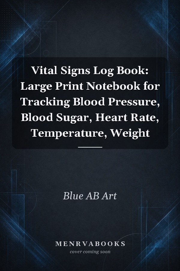 Vital Signs Log Book: Large Print Notebook for Tracking Blood Pressure, Blood Sugar, Heart Rate, Temperature, Weight