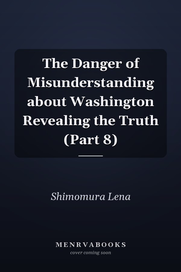 The Danger of Misunderstanding about Washington Revealing the Truth (Part 8)
