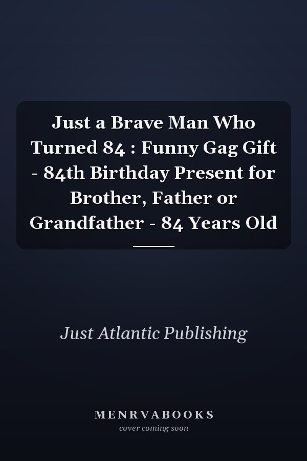 Just a Brave Man Who Turned 84 : Funny Gag Gift - 84th Birthday Present for Brother, Father or Grandfather - 84 Years Old