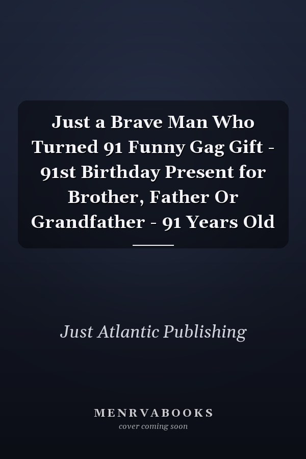 Just a Brave Man Who Turned 91 Funny Gag Gift - 91st Birthday Present for Brother, Father Or Grandfather - 91 Years Old