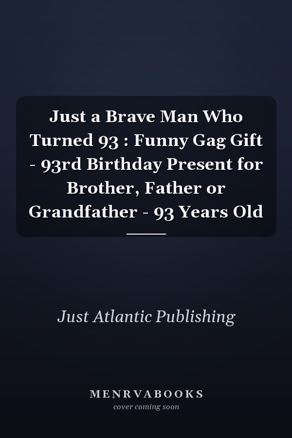 Just a Brave Man Who Turned 93 : Funny Gag Gift - 93rd Birthday Present for Brother, Father or Grandfather - 93 Years Old