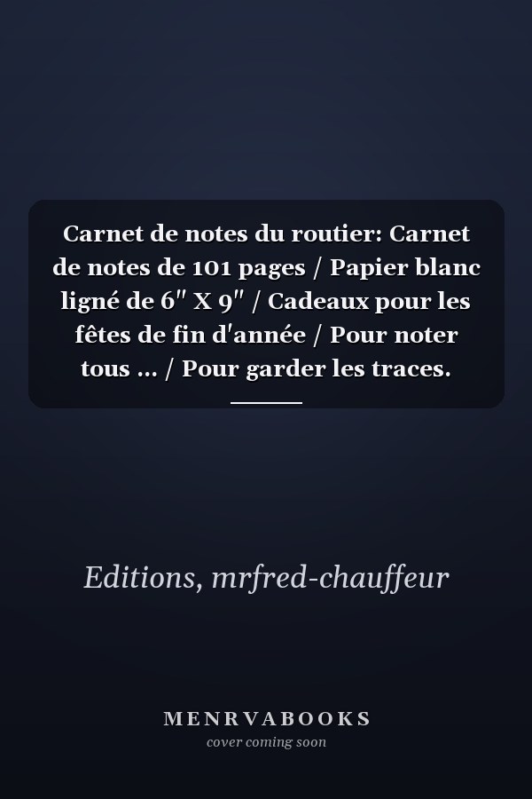 Carnet de notes du routier: Carnet de notes de 101 pages / Papier blanc ligné de 6" X 9" / Cadeaux pour les fêtes de fin d'année / Pour noter tous ... / Pour garder les traces. (French Edition)