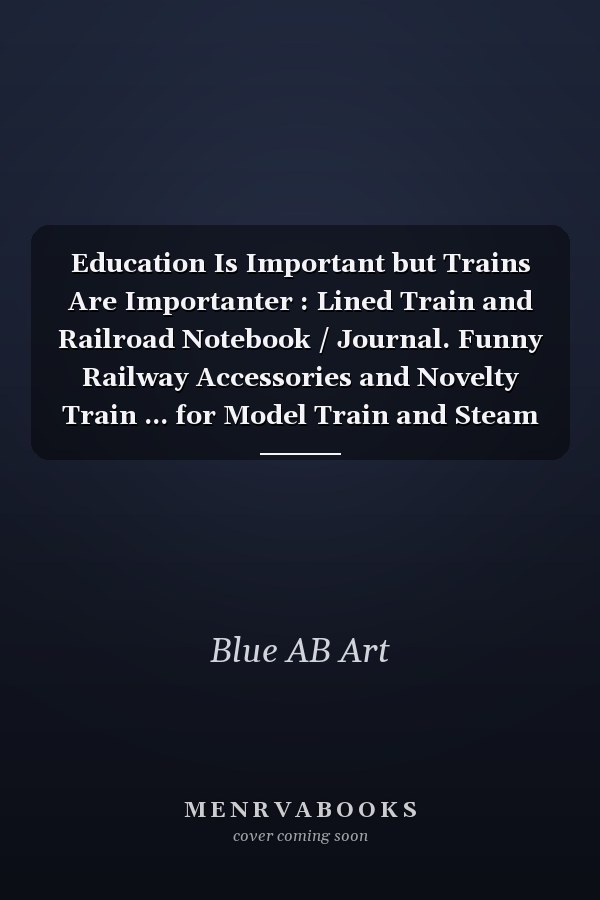Education Is Important but Trains Are Importanter: Lined Train and Railroad Notebook / Journal