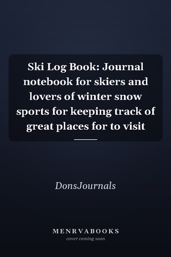 Ski Log Book: Journal notebook for skiers and lovers of winter snow sports for keeping track of great places for to visit