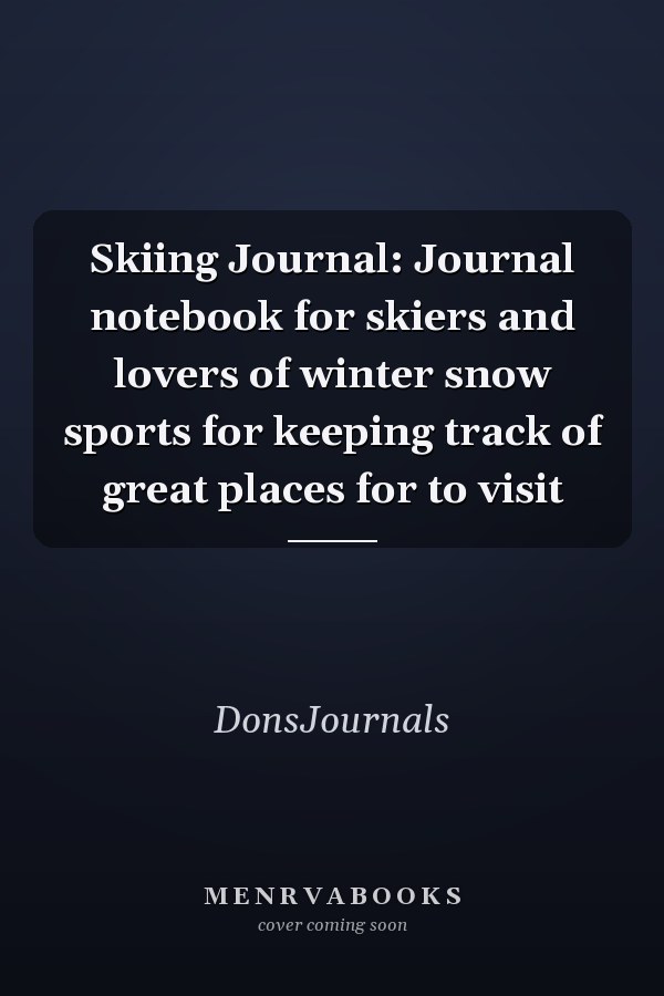Skiing Journal: Journal notebook for skiers and lovers of winter snow sports for keeping track of great places for to visit
